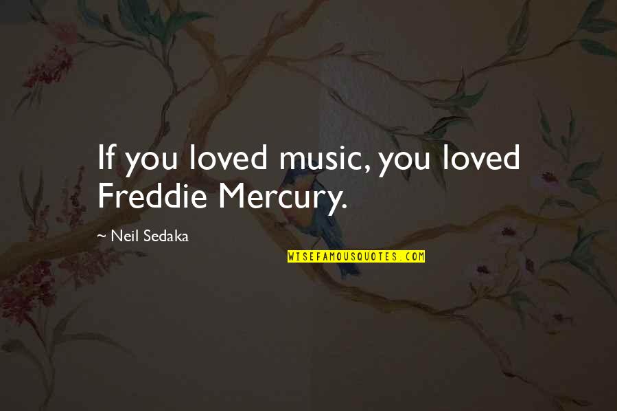 Lunney House Quotes By Neil Sedaka: If you loved music, you loved Freddie Mercury.
