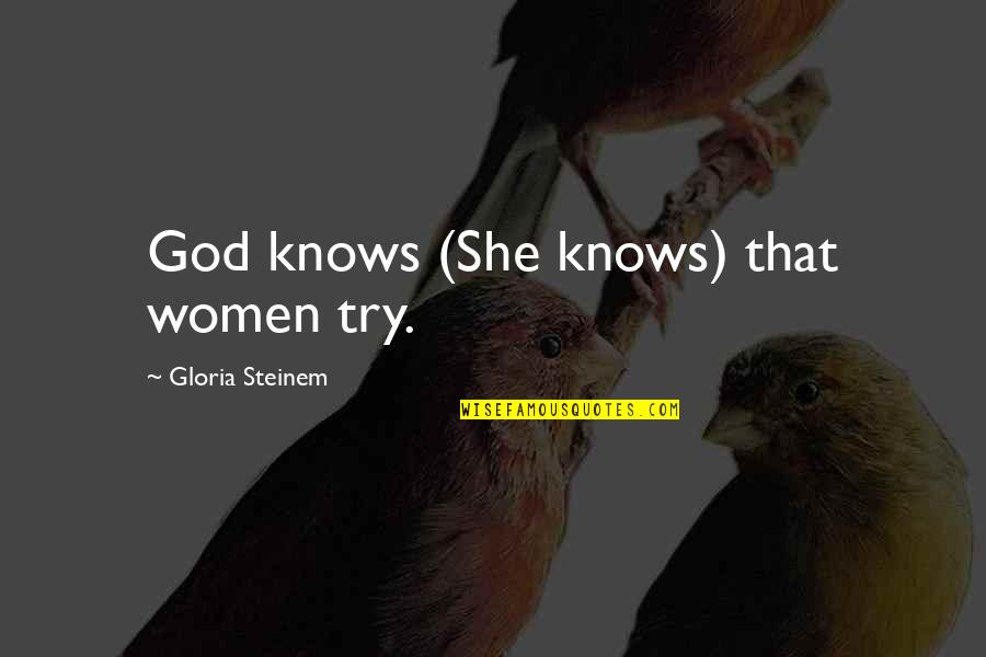Lunts Quotes By Gloria Steinem: God knows (She knows) that women try.