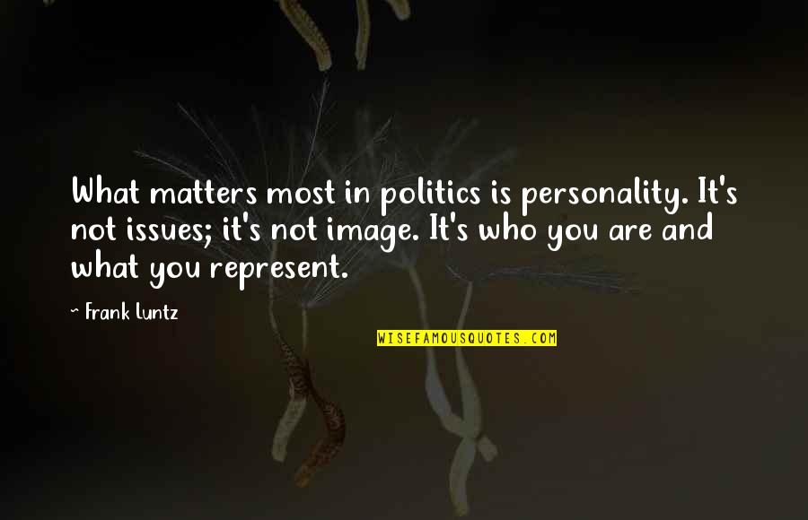 Luntz Frank Quotes By Frank Luntz: What matters most in politics is personality. It's Luntz Frank Quotes By Frank Luntz: What matters most in politics is personality. It's