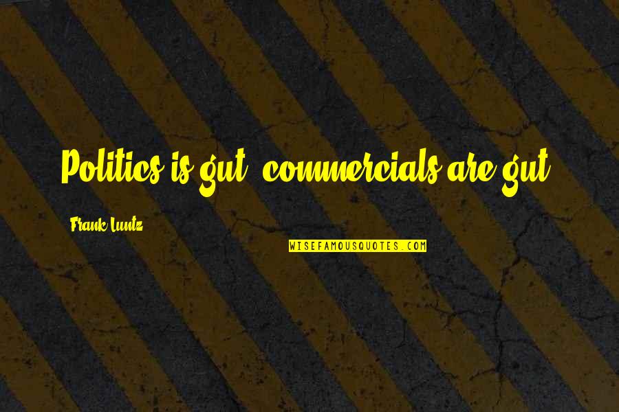 Luntz Frank Quotes By Frank Luntz: Politics is gut; commercials are gut. Luntz Frank Quotes By Frank Luntz: Politics is gut; commercials are gut.