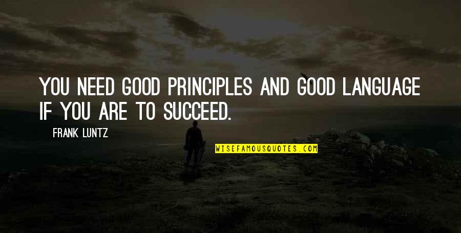 Luntz Frank Quotes By Frank Luntz: You need good principles and good language if