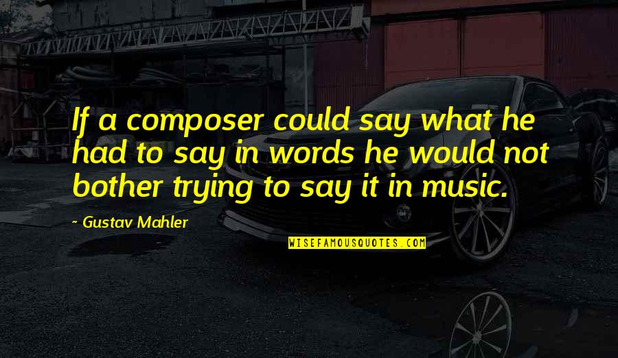 Lunwyn Quotes By Gustav Mahler: If a composer could say what he had