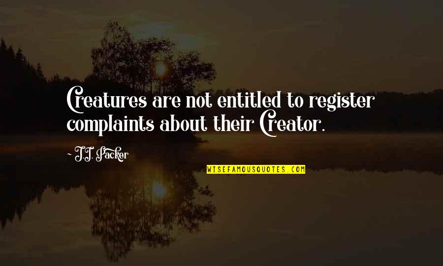 Luo Bragging Quotes By J.I. Packer: Creatures are not entitled to register complaints about