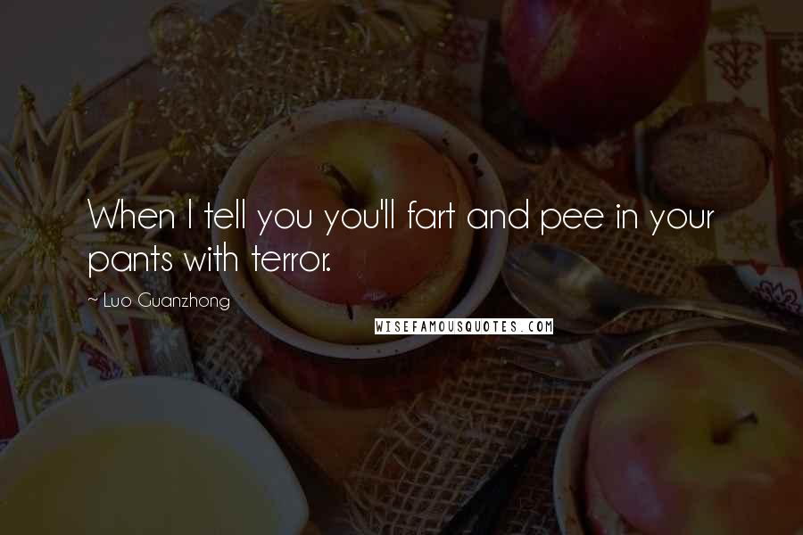Luo Guanzhong quotes: When I tell you you'll fart and pee in your pants with terror.