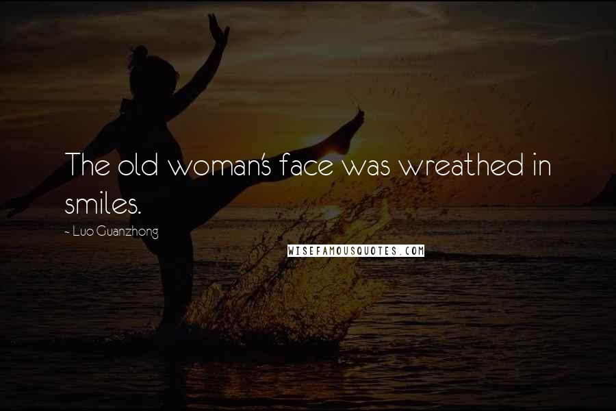 Luo Guanzhong quotes: The old woman's face was wreathed in smiles.