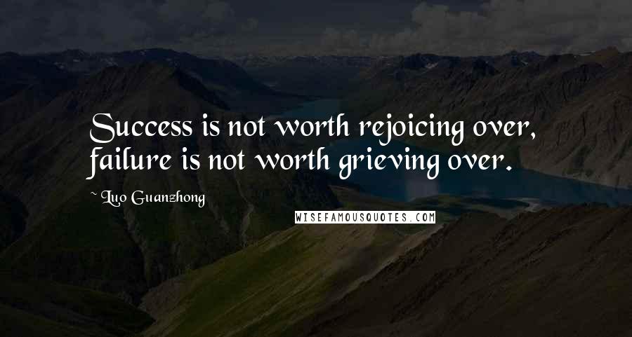 Luo Guanzhong quotes: Success is not worth rejoicing over, failure is not worth grieving over.