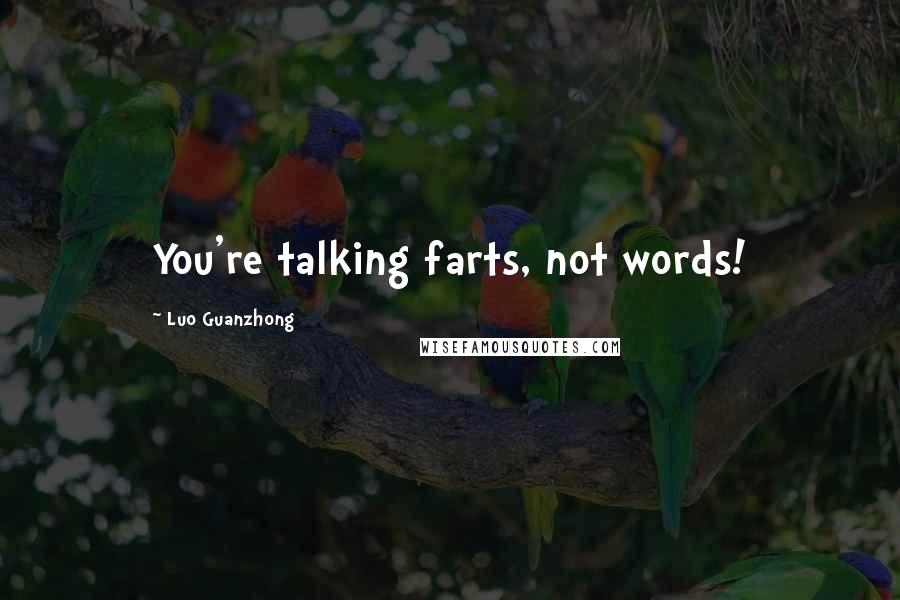 Luo Guanzhong quotes: You're talking farts, not words!