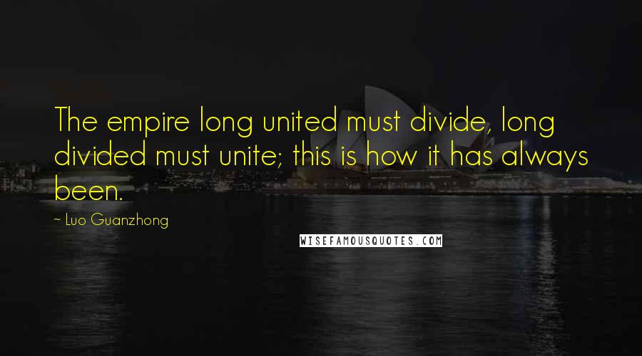 Luo Guanzhong quotes: The empire long united must divide, long divided must unite; this is how it has always been.