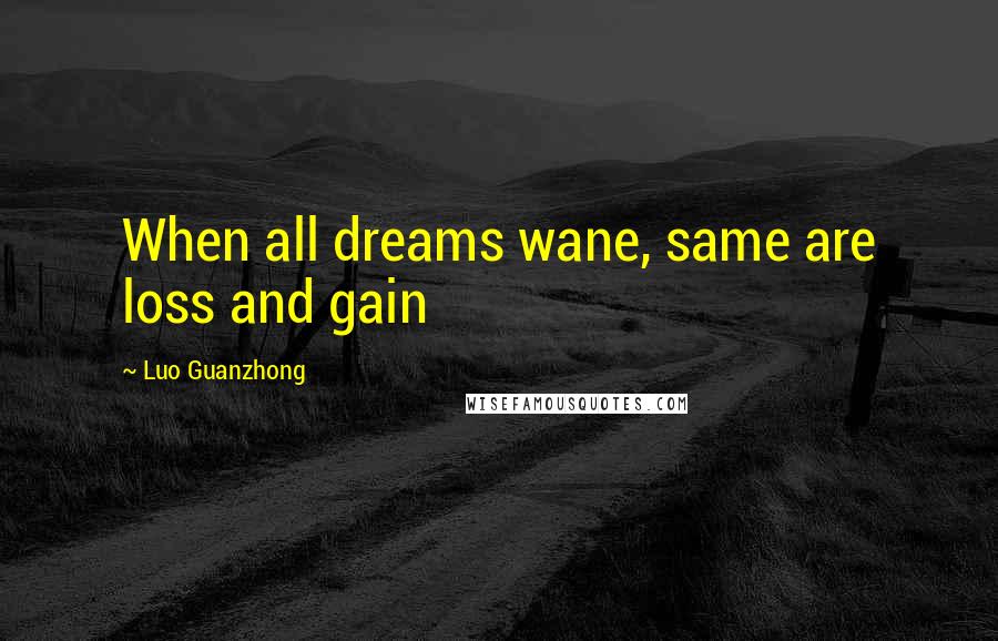 Luo Guanzhong quotes: When all dreams wane, same are loss and gain