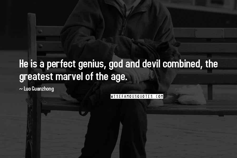 Luo Guanzhong quotes: He is a perfect genius, god and devil combined, the greatest marvel of the age.
