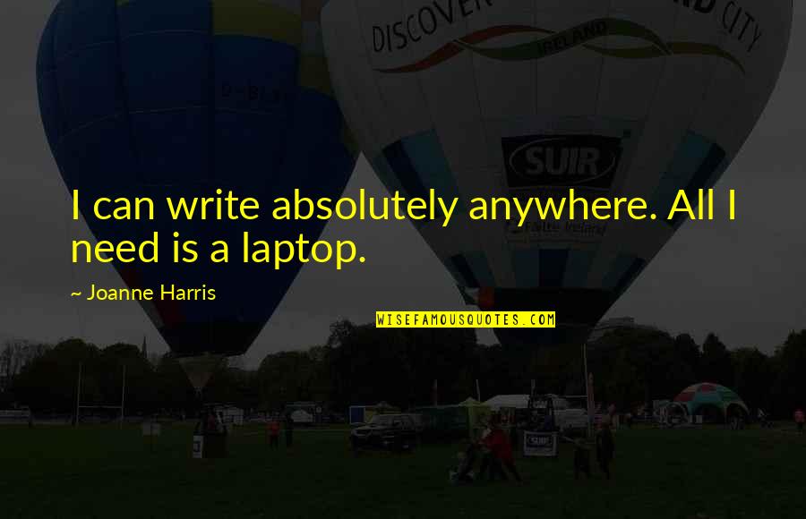 Luo Guanzhong Quotes By Joanne Harris: I can write absolutely anywhere. All I need Luo Guanzhong Quotes By Joanne Harris: I can write absolutely anywhere. All I need