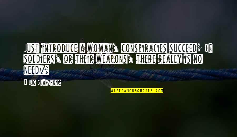 Luo Guanzhong Quotes By Luo Guanzhong: Just introduce a woman, conspiracies succeed; Of soldiers, Luo Guanzhong Quotes By Luo Guanzhong: Just introduce a woman, conspiracies succeed; Of soldiers,