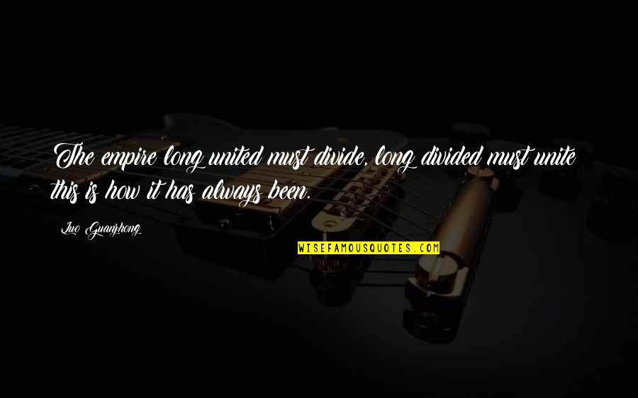 Luo Guanzhong Quotes By Luo Guanzhong: The empire long united must divide, long divided Luo Guanzhong Quotes By Luo Guanzhong: The empire long united must divide, long divided