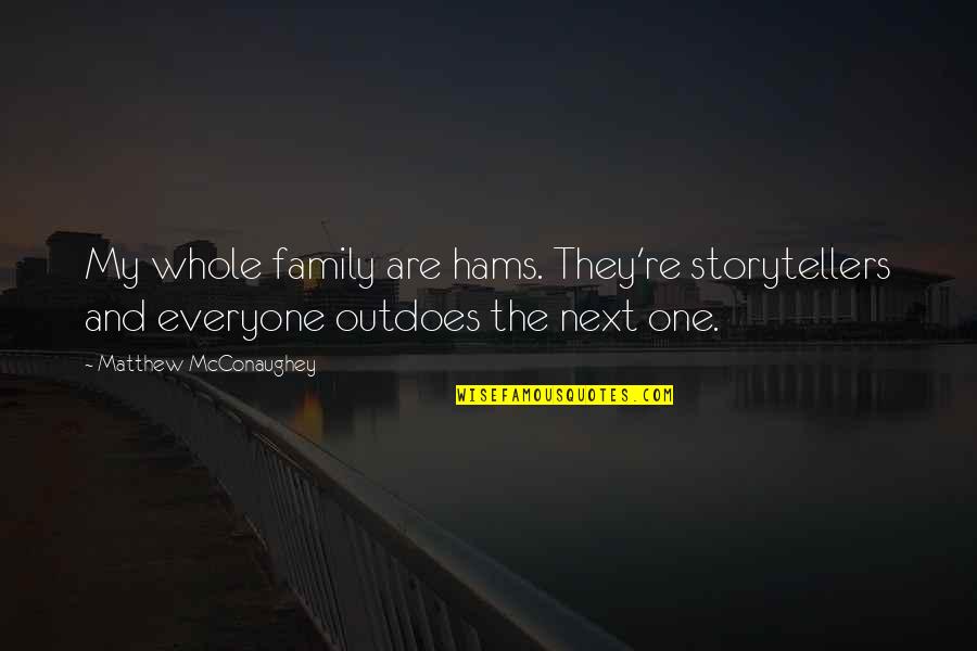 Luo Guanzhong Quotes By Matthew McConaughey: My whole family are hams. They're storytellers and Luo Guanzhong Quotes By Matthew McConaughey: My whole family are hams. They're storytellers and