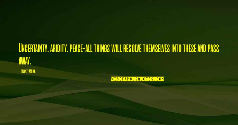 Luo Quotes By Franz Kafka: Uncertainty, aridity, peace-all things will resolve themselves into Luo Quotes By Franz Kafka: Uncertainty, aridity, peace-all things will resolve themselves into