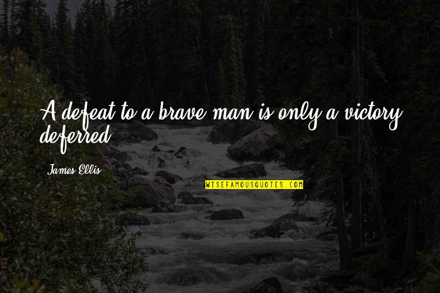 Luoma Design Quotes By James Ellis: A defeat to a brave man is only Luoma Design Quotes By James Ellis: A defeat to a brave man is only