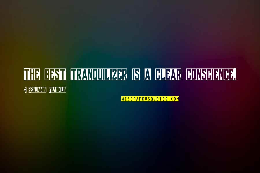 Luomo Di Quotes By Benjamin Franklin: The best tranquilizer is a clear conscience. Luomo Di Quotes By Benjamin Franklin: The best tranquilizer is a clear conscience.