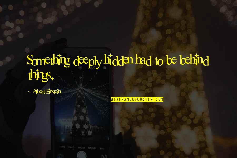 Luomo Din Quotes By Albert Einstein: Something deeply hidden had to be behind things. Luomo Din Quotes By Albert Einstein: Something deeply hidden had to be behind things.