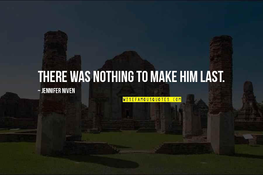 Luomo Tessio Quotes By Jennifer Niven: There was nothing to make him last. Luomo Tessio Quotes By Jennifer Niven: There was nothing to make him last.
