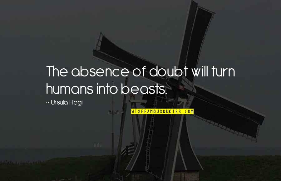 Luomo Tessio Quotes By Ursula Hegi: The absence of doubt will turn humans into Luomo Tessio Quotes By Ursula Hegi: The absence of doubt will turn humans into