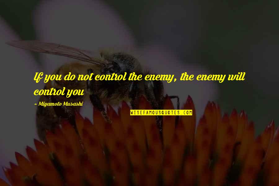 Luonnon Quotes By Miyamoto Musashi: If you do not control the enemy, the