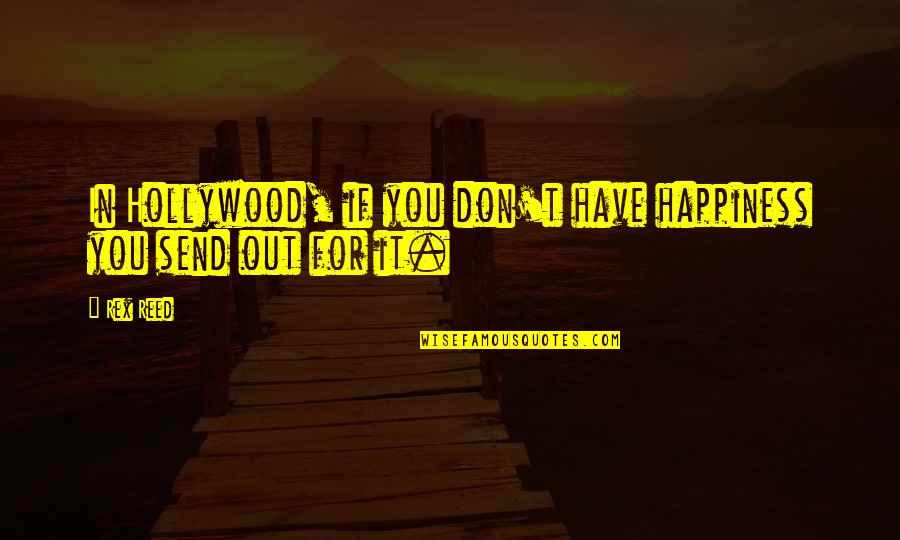 Luonnon Quotes By Rex Reed: In Hollywood, if you don't have happiness you