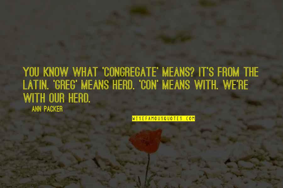 Luonnonvarakeskus Quotes By Ann Packer: You know what 'congregate' means? It's from the Luonnonvarakeskus Quotes By Ann Packer: You know what 'congregate' means? It's from the