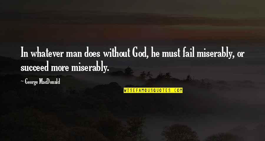 Luotos Quotes By George MacDonald: In whatever man does without God, he must