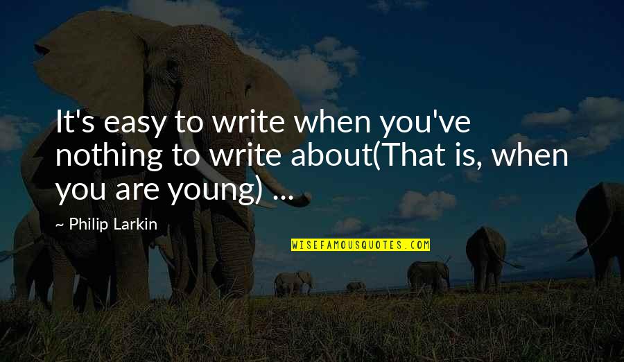 Lupacchini Somerset Quotes By Philip Larkin: It's easy to write when you've nothing to