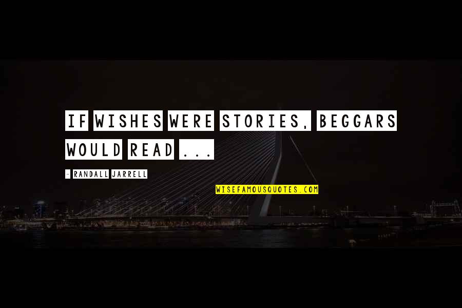Lupacchini Somerset Quotes By Randall Jarrell: If wishes were stories, beggars would read ...