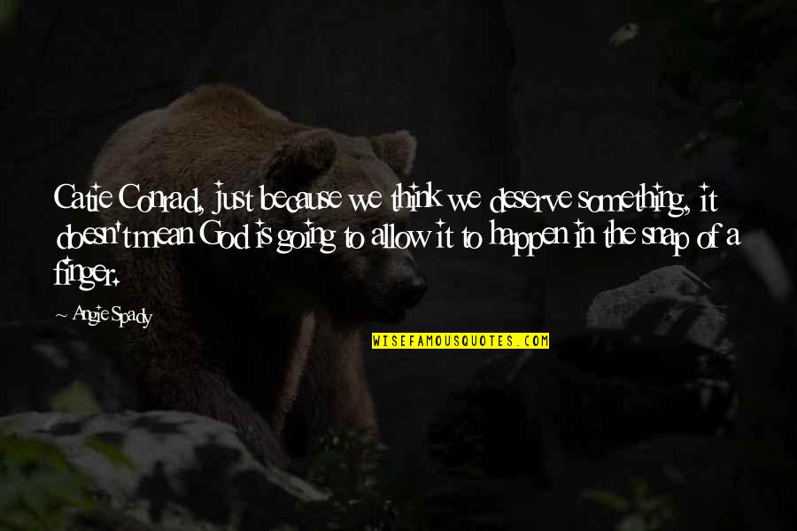 Lupakan Masa Lalu Quotes By Angie Spady: Catie Conrad, just because we think we deserve Lupakan Masa Lalu Quotes By Angie Spady: Catie Conrad, just because we think we deserve