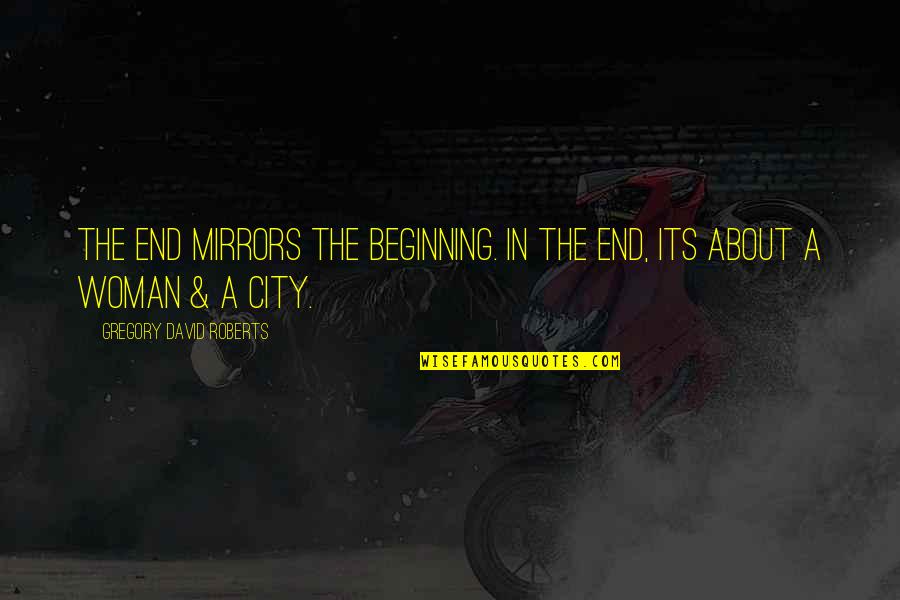 Lupakan Masa Lalu Quotes By Gregory David Roberts: The end mirrors the beginning. In the end, Lupakan Masa Lalu Quotes By Gregory David Roberts: The end mirrors the beginning. In the end,