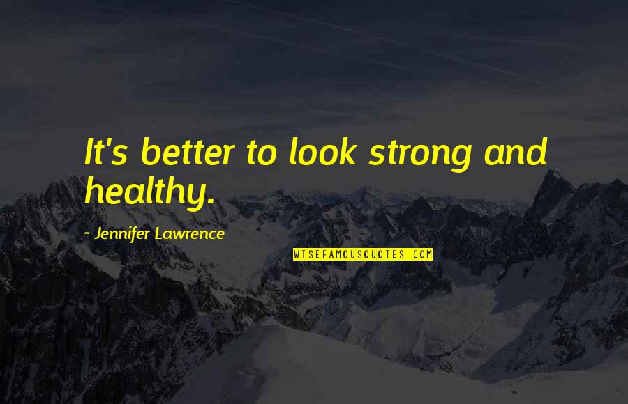 Lupakan Masa Lalu Quotes By Jennifer Lawrence: It's better to look strong and healthy. Lupakan Masa Lalu Quotes By Jennifer Lawrence: It's better to look strong and healthy.