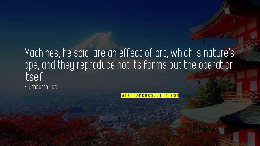 Lupakan Masa Lalu Quotes By Umberto Eco: Machines, he said, are an effect of art, Lupakan Masa Lalu Quotes By Umberto Eco: Machines, he said, are an effect of art,
