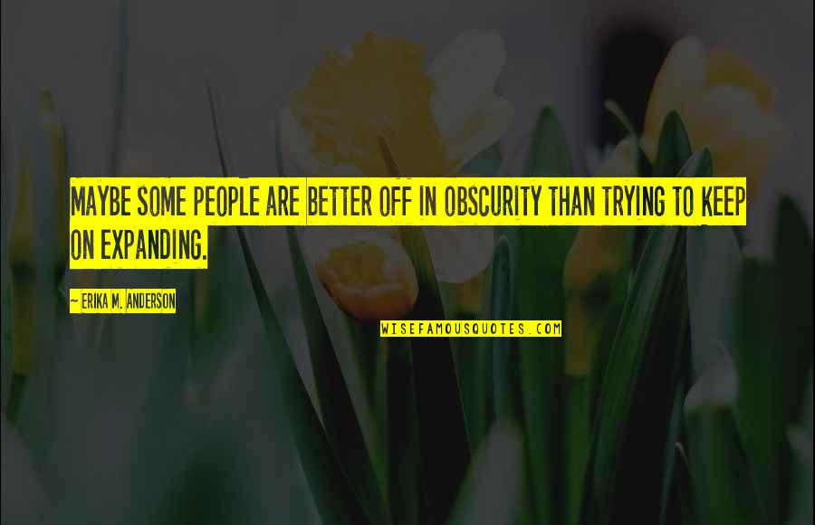 Lupakanlah Quotes By Erika M. Anderson: Maybe some people are better off in obscurity Lupakanlah Quotes By Erika M. Anderson: Maybe some people are better off in obscurity