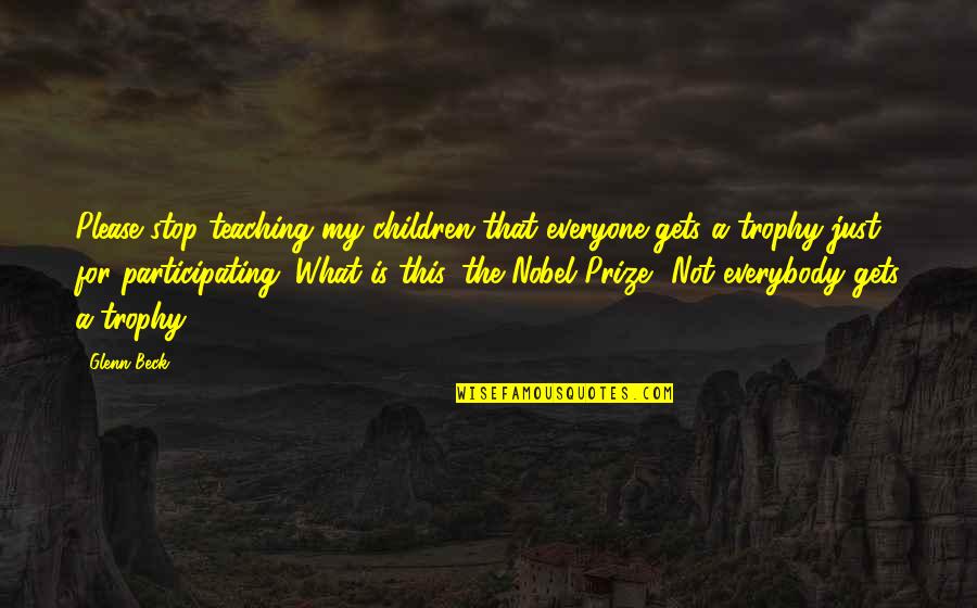 Lupakanlah Quotes By Glenn Beck: Please stop teaching my children that everyone gets Lupakanlah Quotes By Glenn Beck: Please stop teaching my children that everyone gets