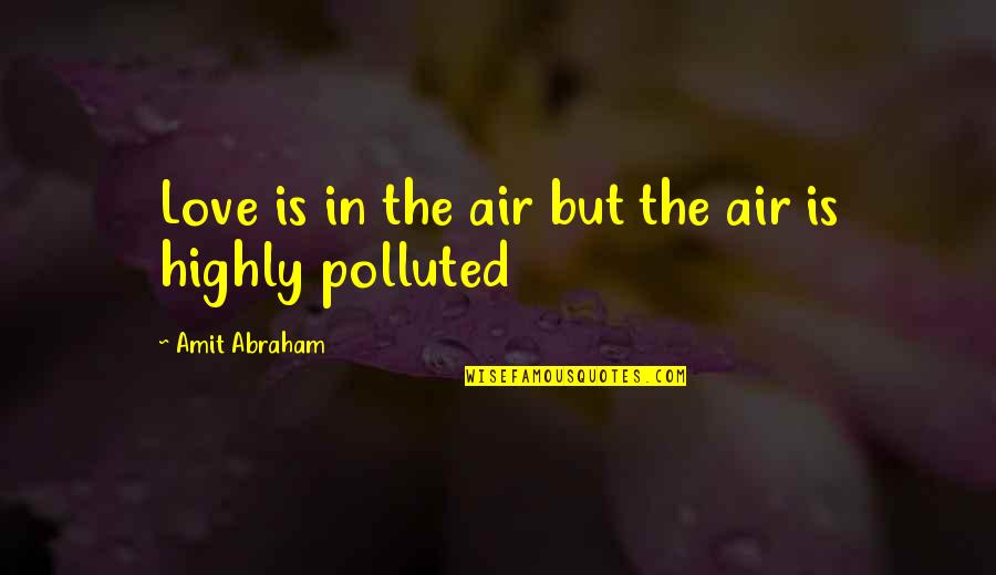 Lupakanlah Saja Quotes By Amit Abraham: Love is in the air but the air Lupakanlah Saja Quotes By Amit Abraham: Love is in the air but the air