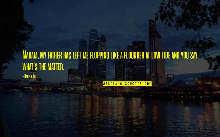 Lupang Quotes By Harper Lee: Madam, my father has left me flopping like Lupang Quotes By Harper Lee: Madam, my father has left me flopping like