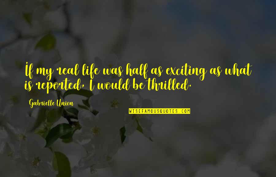 Lupara Quotes By Gabrielle Union: If my real life was half as exciting