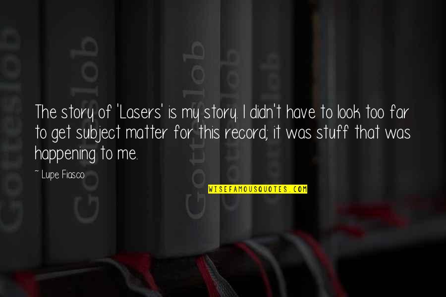 Lupe Fiasco Lasers Quotes By Lupe Fiasco: The story of 'Lasers' is my story. I