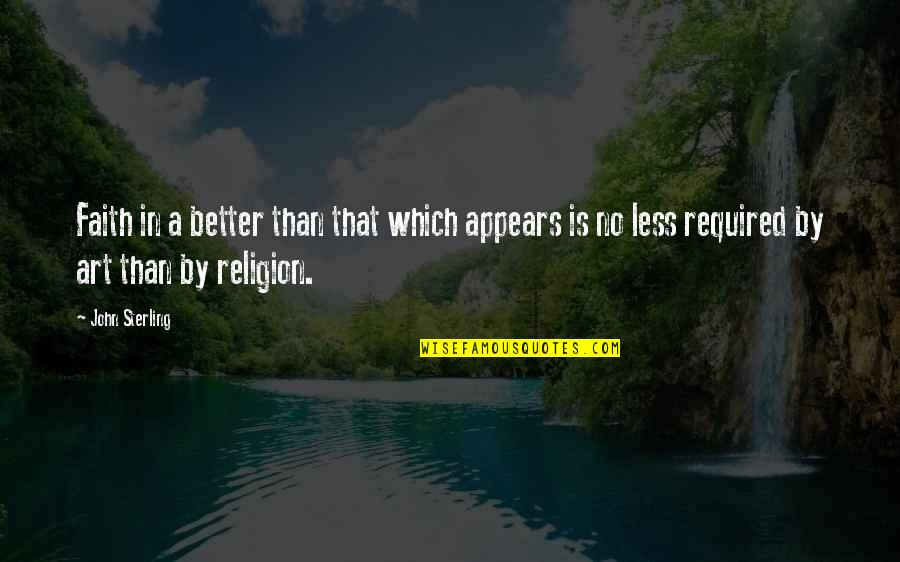 Lupe Fiasco Life Quotes By John Sterling: Faith in a better than that which appears Lupe Fiasco Life Quotes By John Sterling: Faith in a better than that which appears