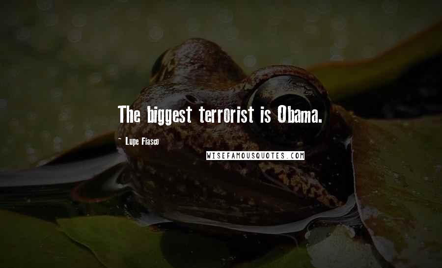 Lupe Fiasco quotes: The biggest terrorist is Obama.
