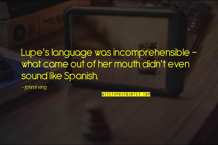 Lupe Quotes By John Irving: Lupe's language was incomprehensible - what came out