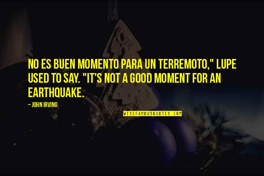Lupe Quotes By John Irving: No es buen momento para un terremoto," Lupe