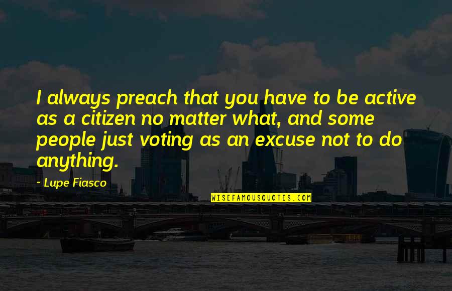 Lupe Quotes By Lupe Fiasco: I always preach that you have to be