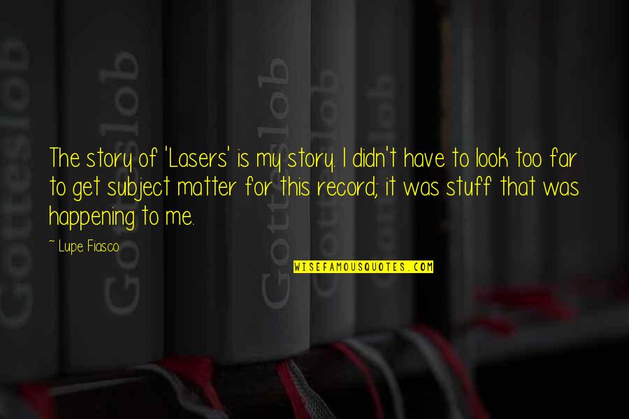 Lupe Quotes By Lupe Fiasco: The story of 'Lasers' is my story. I