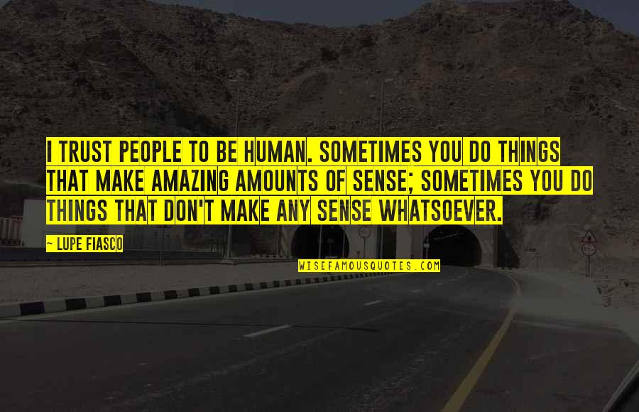 Lupe Quotes By Lupe Fiasco: I trust people to be human. Sometimes you