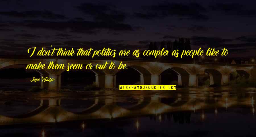 Lupe Quotes By Lupe Fiasco: I don't think that politics are as complex