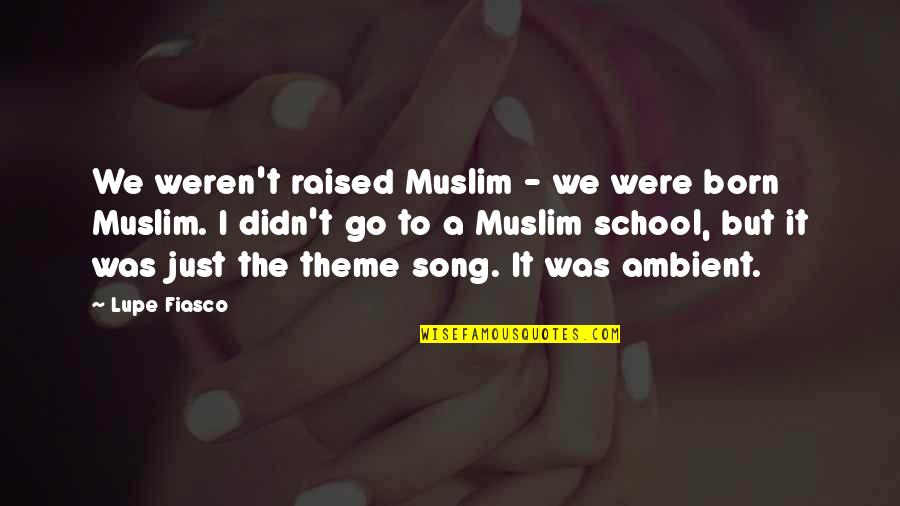 Lupe Quotes By Lupe Fiasco: We weren't raised Muslim - we were born