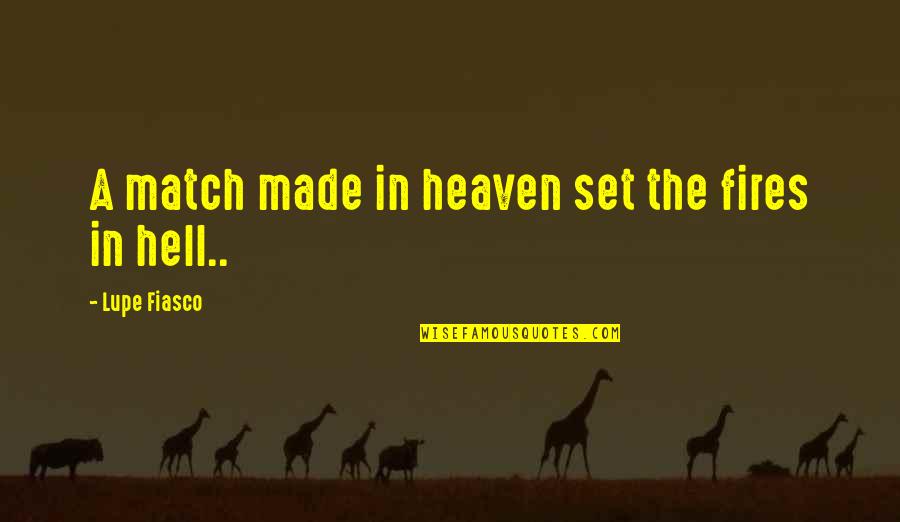Lupe Quotes By Lupe Fiasco: A match made in heaven set the fires